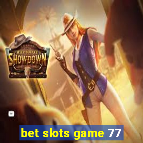 bet slots game 77